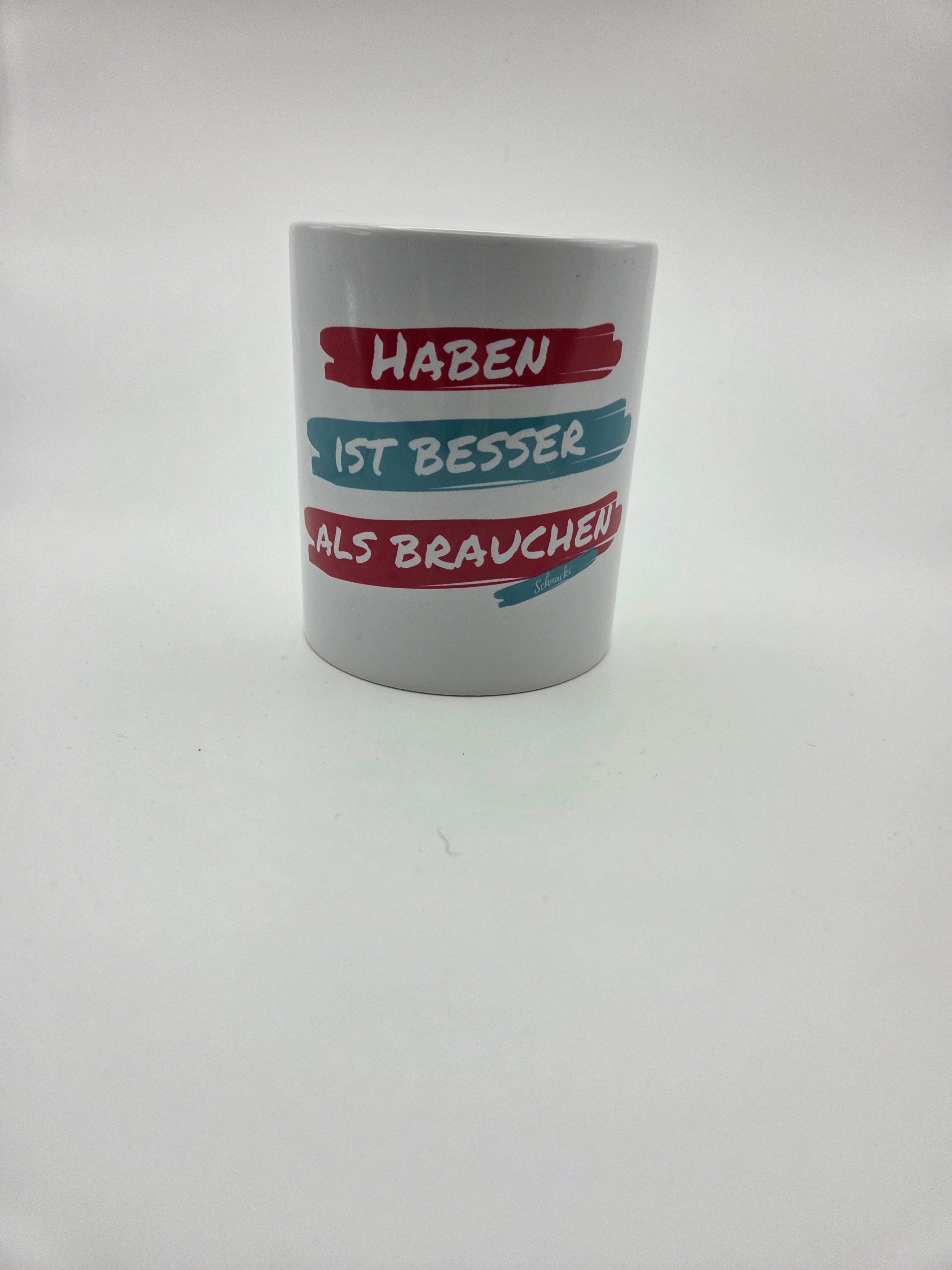 Tasse „Haben ist besser als Brauchen“