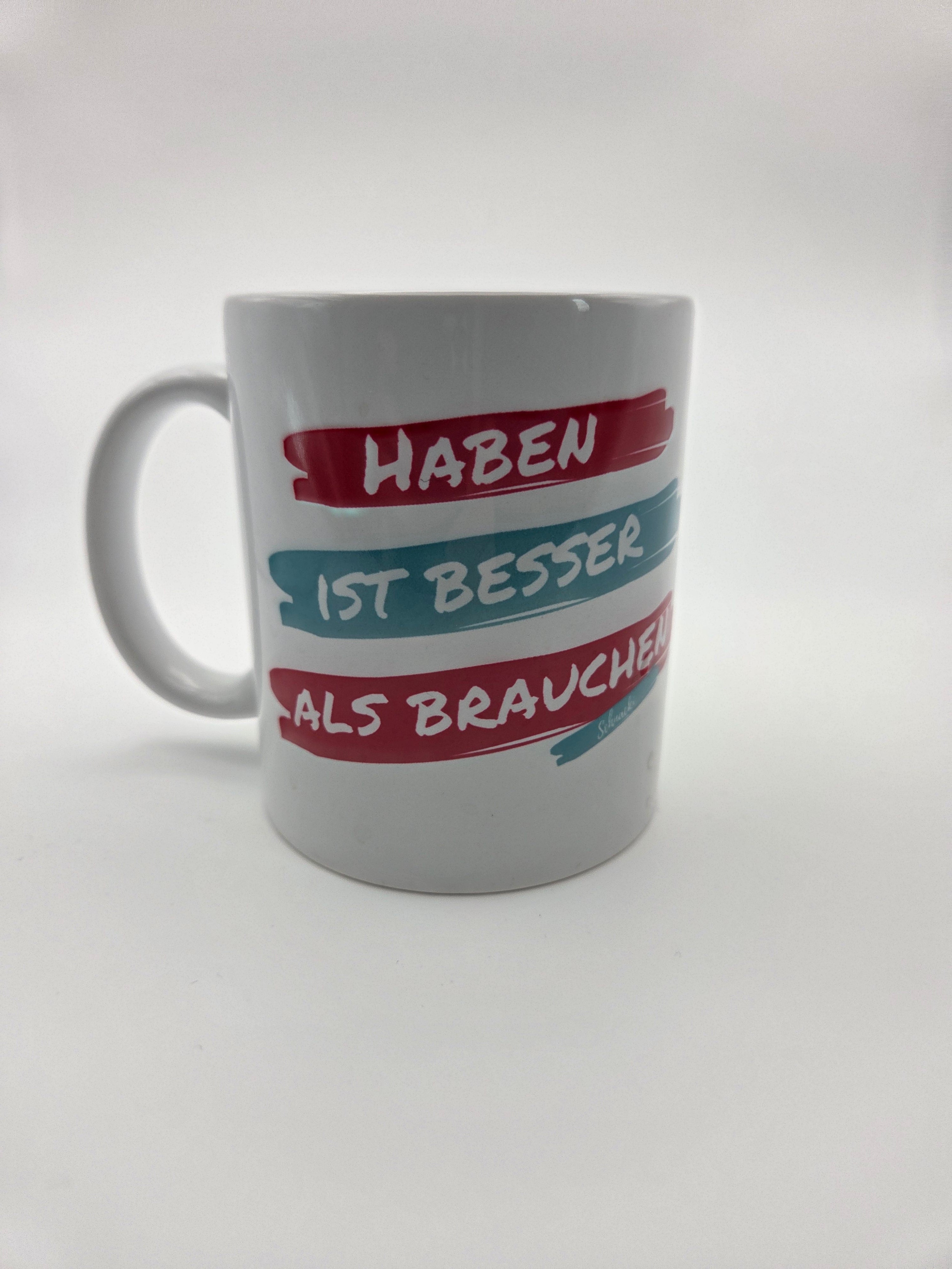 Tasse „Haben ist besser als Brauchen“