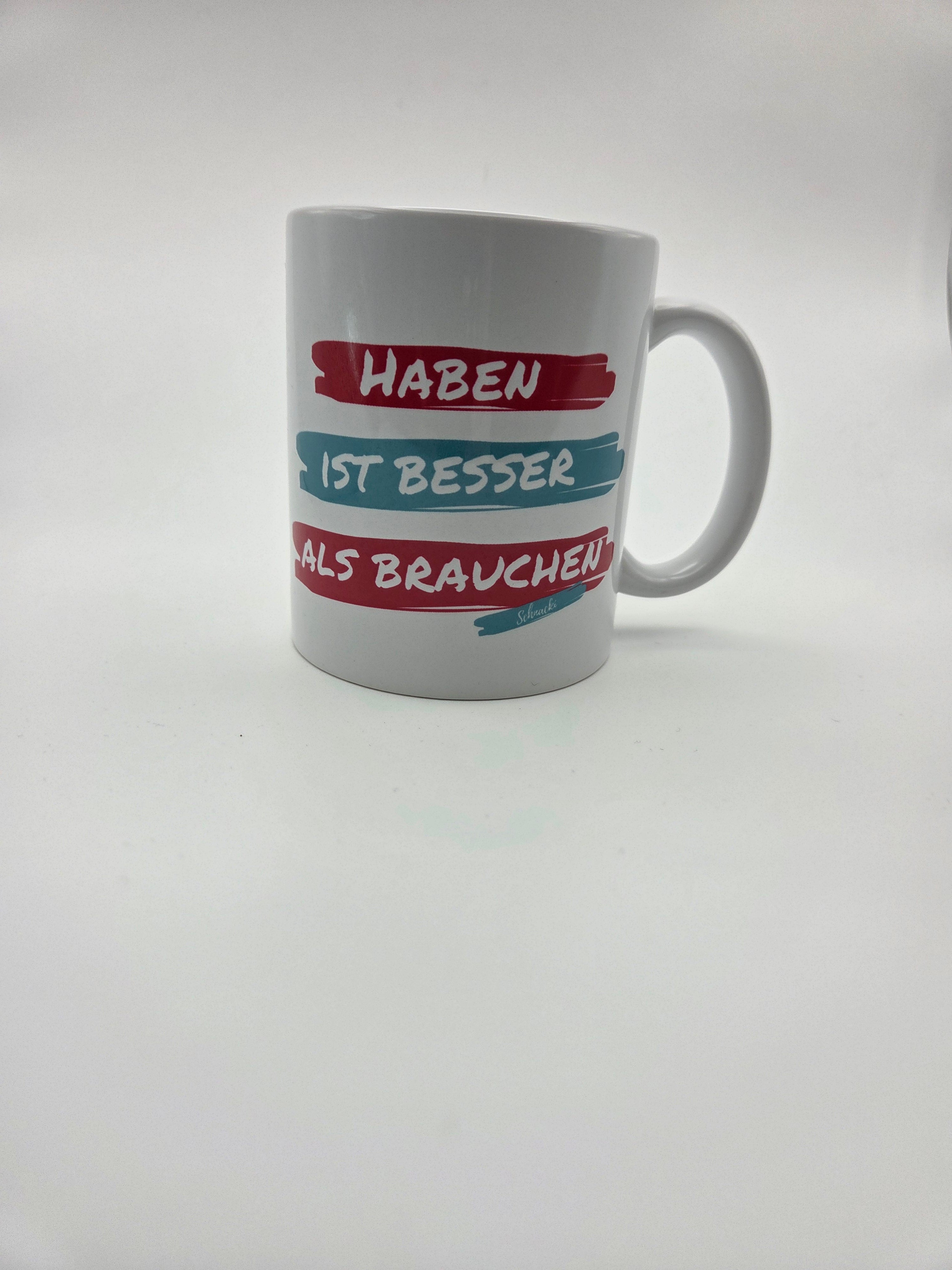 Tasse „Haben ist besser als Brauchen“