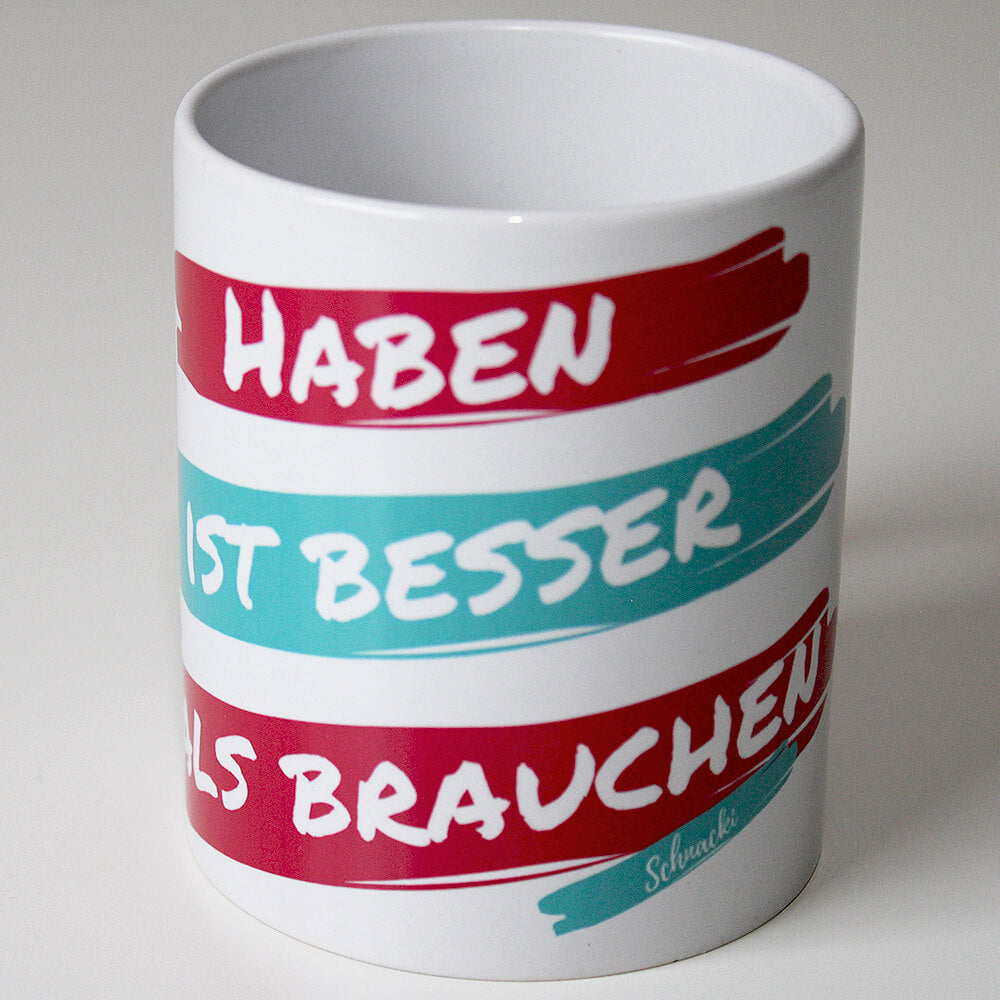 Tasse „Haben ist besser als brauchen“